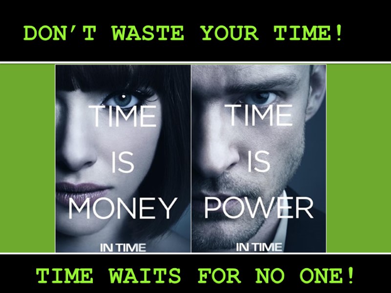DON’T WASTE YOUR TIME! TIME WAITS FOR NO ONE!